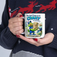 Load image into Gallery viewer, You Don’t Have to Be Crazy Mug – Funny Work Coffee Cup (11oz / 15oz)
